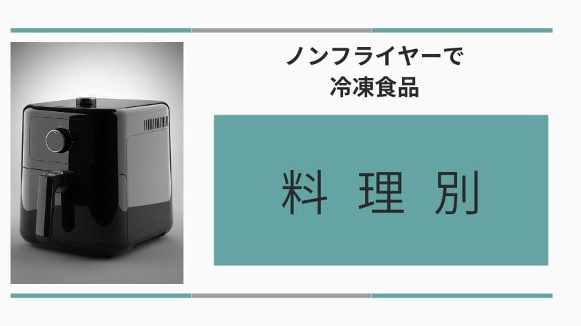 ノンフライヤーで冷凍食品を美味しく作るコツ~料理別