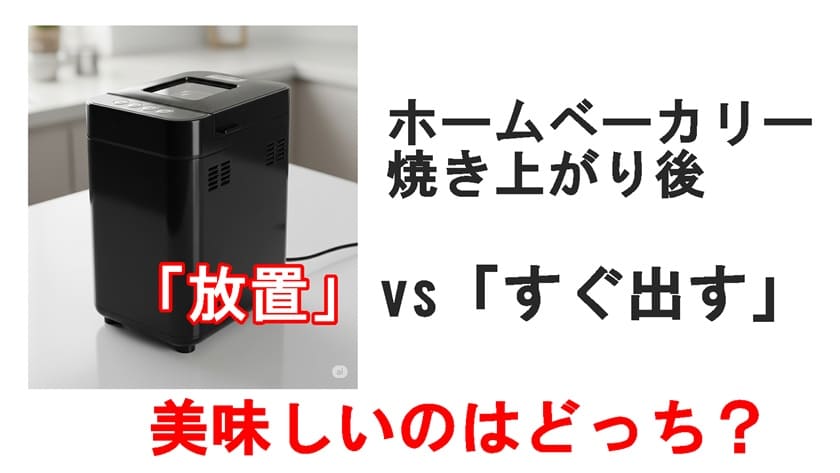 ホームベーカリー焼き上がり後「放置」vs「すぐ出す」美味しいのはどっち？