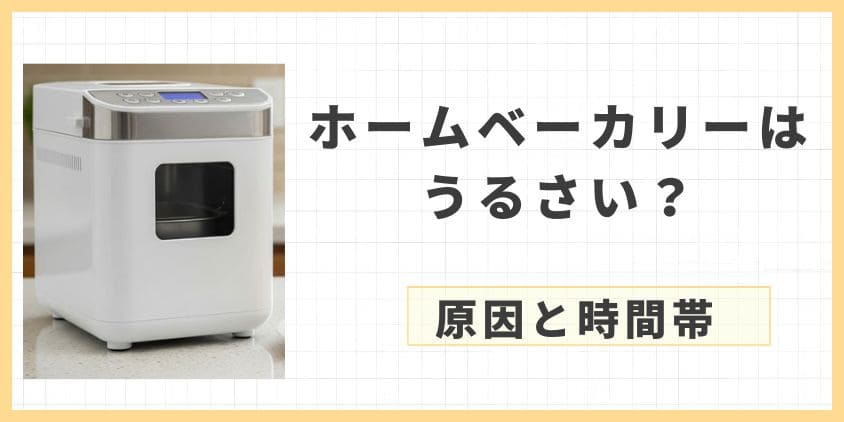 「ホームベーカリーはうるさい」は本当？原因と時間帯