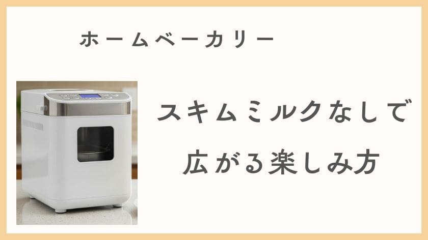 スキムミルクなしでも広がるホームベーカリーの楽しみ方