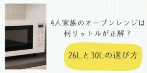 4人家族のオーブンレンジは何リットルが正解？26Lと30Lの選び方を徹底解説