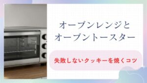 オーブンとオーブントースターの違いを知ってクッキーを焼く!失敗しないコツとおすすめモデル