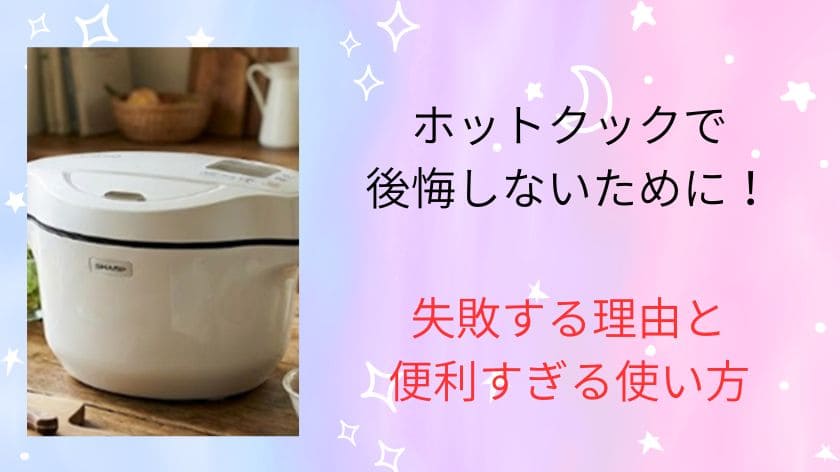 ホットクックで後悔しないために！失敗の理由と便利すぎる使い方を徹底解説