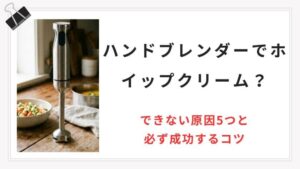 ハンドブレンダーでホイップクリームができない？原因5つと必ず成功するコツを徹底解説