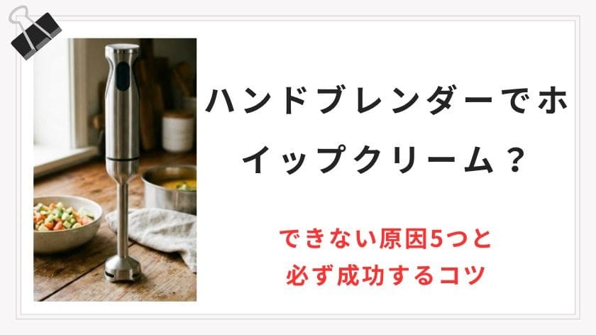 ハンドブレンダーでホイップクリームができない？原因5つと必ず成功するコツを徹底解説